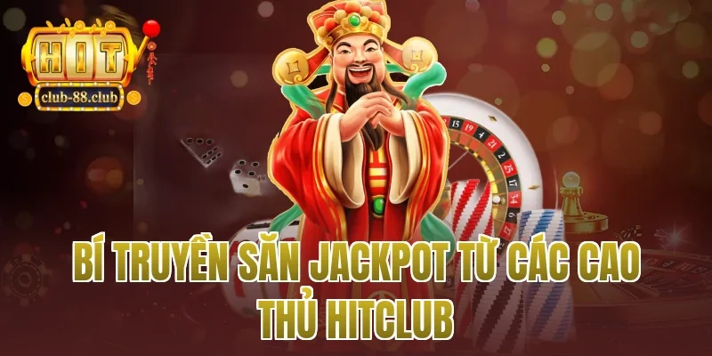 Bí Truyền Săn Jackpot Từ Các Cao Thủ Hitclub