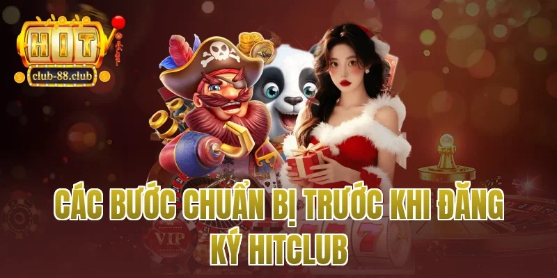Các bước chuẩn bị trước khi đăng ký Hitclub
