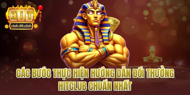 Các bước thực hiện hướng dẫn đổi thưởng Hitclub chuẩn nhất