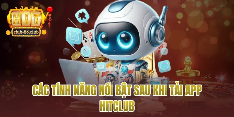 Các tính năng nổi bật sau khi tải app Hitclub