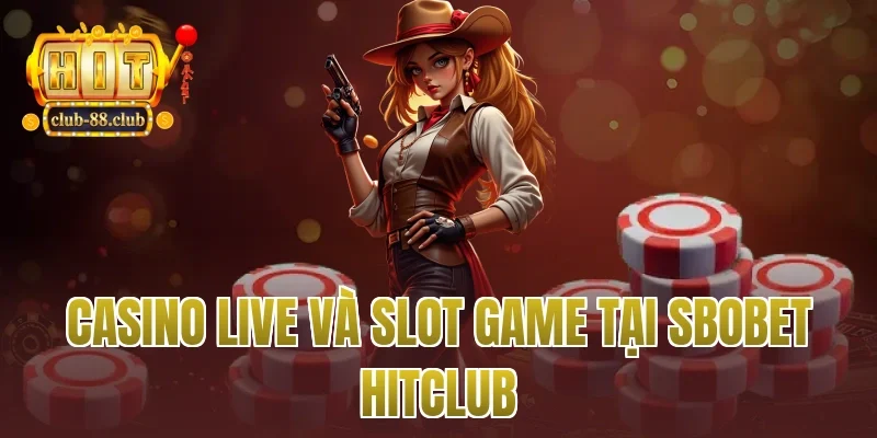 Casino live và slot game tại Sbobet Hitclub