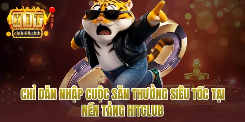 Chỉ Dẫn Nhập Cuộc Săn Thưởng Siêu Tốc Tại Nền Tảng Hitclub