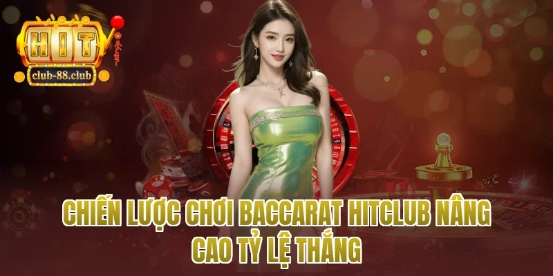 Chiến lược chơi baccarat Hitclub nâng cao tỷ lệ thắng