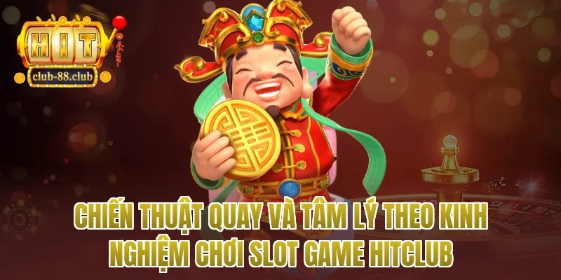 Chiến thuật quay và tâm lý theo kinh nghiệm chơi slot game Hitclub