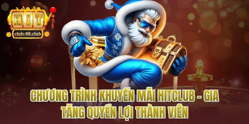 Chương Trình Khuyến Mãi Hitclub – Gia Tăng Quyền Lợi Thành Viên