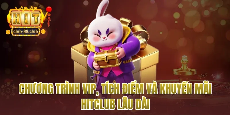 Chương trình VIP, tích điểm và khuyến mãi Hitclub lâu dài
