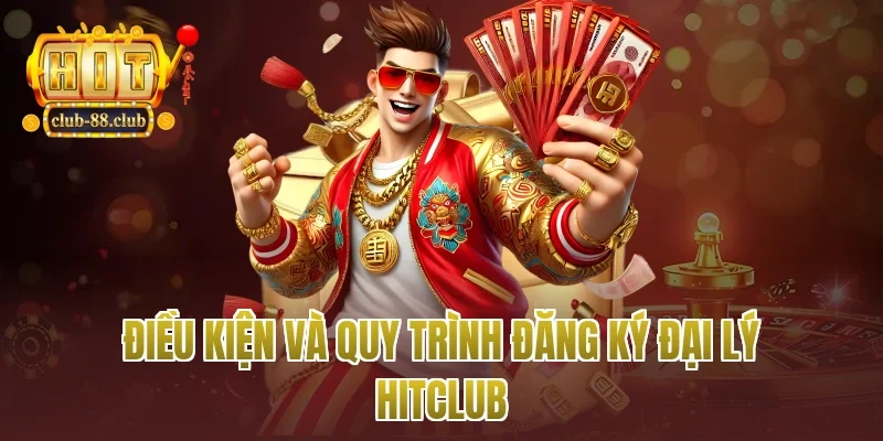 Điều kiện và quy trình đăng ký đại lý Hitclub