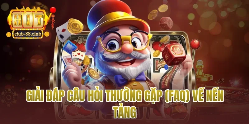 Giải Đáp Câu Hỏi Thường Gặp (FAQ) Về Nền Tảng