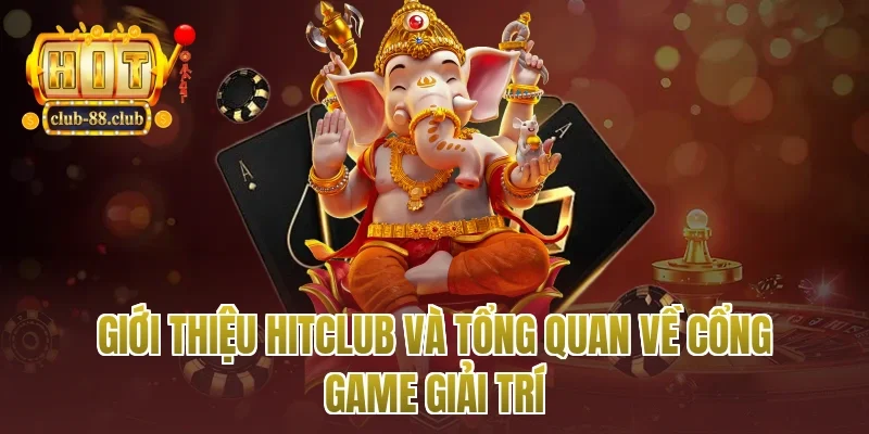 Giới thiệu Hitclub và tổng quan về cổng game giải trí