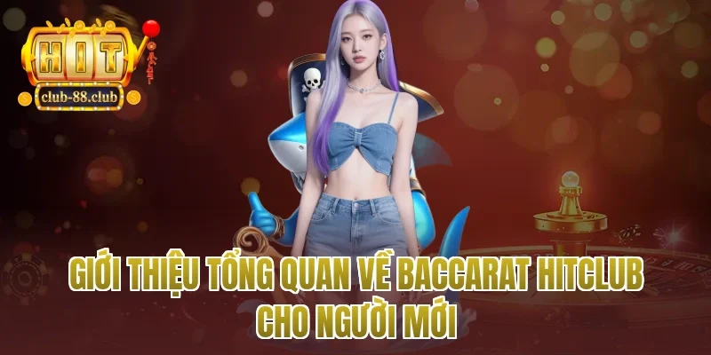 Giới thiệu tổng quan về baccarat Hitclub cho người mới