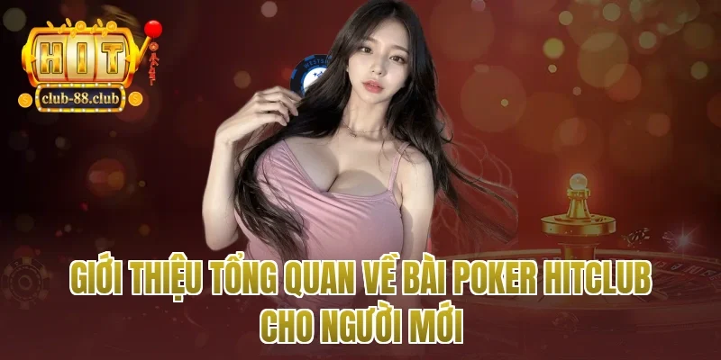 Giới thiệu tổng quan về bài poker Hitclub cho người mới