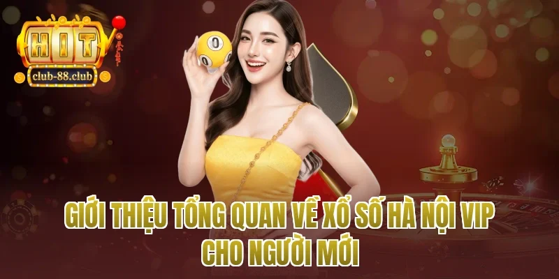 Giới thiệu tổng quan về xổ số Hà Nội vip cho người mới