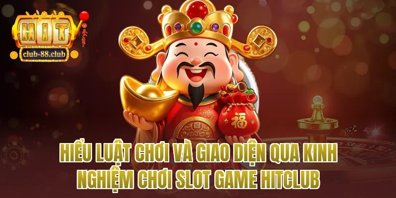 Hiểu luật chơi và giao diện qua kinh nghiệm chơi slot game Hitclub