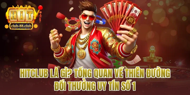 Hitclub Là Gì? Tổng Quan Về Thiên Đường Đổi Thưởng Uy Tín Số 1