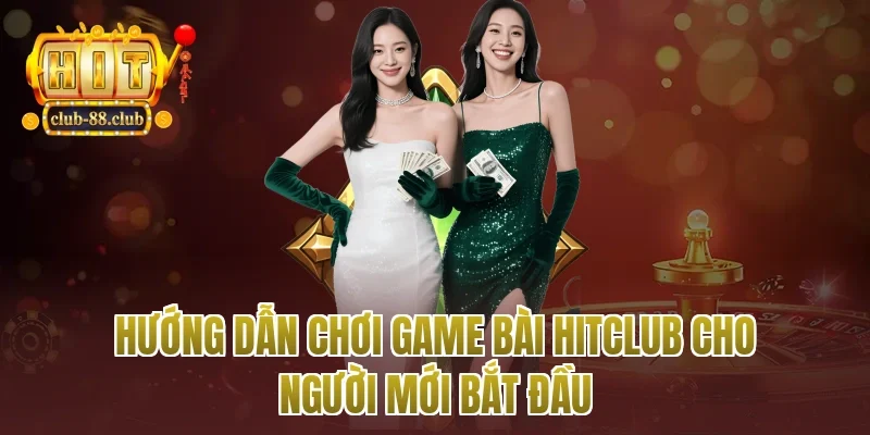 hướng dẫn chơi game bài Hitclub cho người mới bắt đầu
