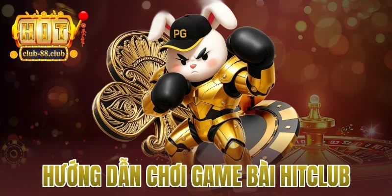 hướng dẫn chơi game bài Hitclub