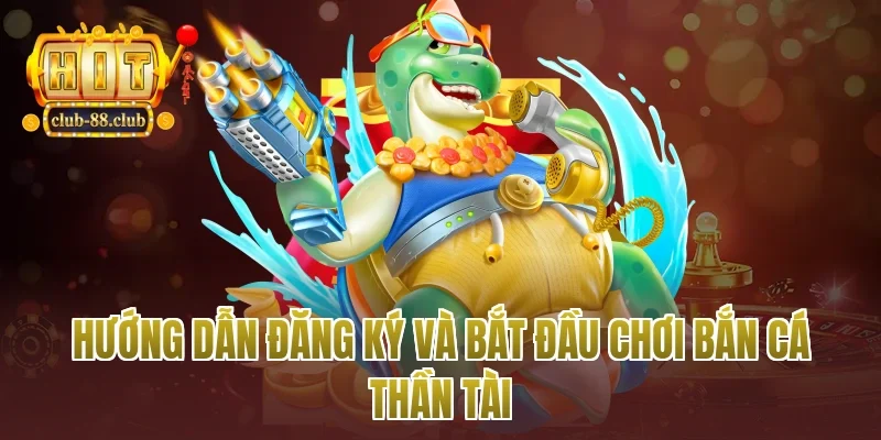 Hướng dẫn đăng ký và bắt đầu chơi bắn cá thần tài