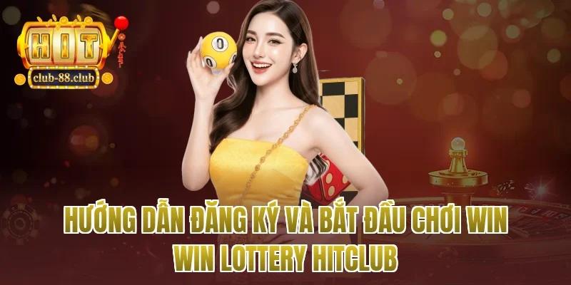 Hướng dẫn đăng ký và bắt đầu chơi win win lottery Hitclub