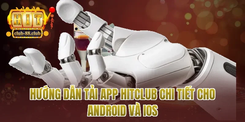 Hướng dẫn tải app Hitclub chi tiết cho Android và iOS