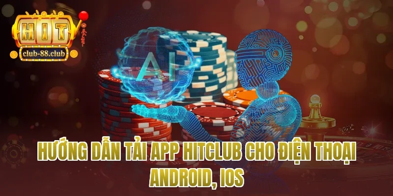 Hướng Dẫn Tải App Hitclub Cho Điện Thoại Android, iOS