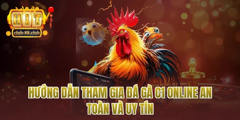 Hướng dẫn tham gia đá gà c1 online an toàn và uy tín