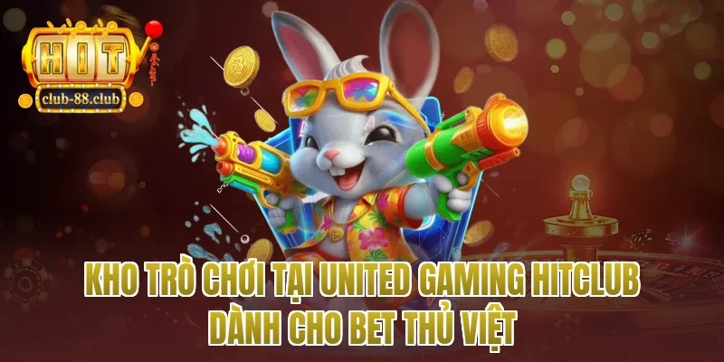 Kho trò chơi tại United gaming Hitclub dành cho bet thủ Việt