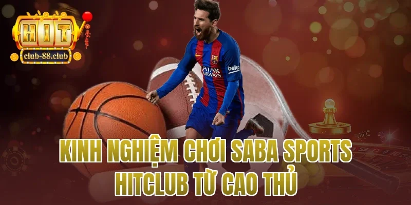 Kinh nghiệm chơi Saba sports Hitclub từ cao thủ