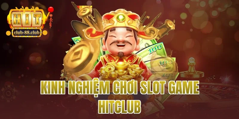 kinh nghiệm chơi slot game Hitclub