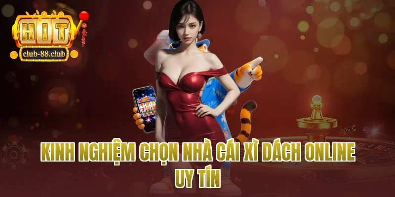 Kinh nghiệm chọn nhà cái xì dách online uy tín