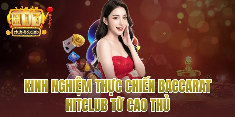 Kinh nghiệm thực chiến baccarat Hitclub từ cao thủ