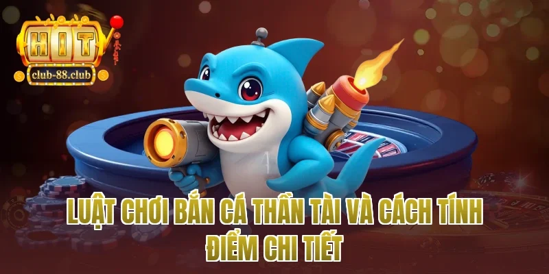 Luật chơi bắn cá thần tài và cách tính điểm chi tiết
