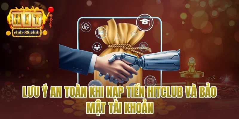Lưu ý an toàn khi nạp tiền Hitclub và bảo mật tài khoản