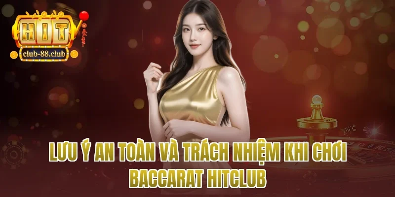 Lưu ý an toàn và trách nhiệm khi chơi baccarat Hitclub