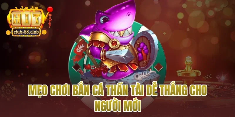 Mẹo chơi bắn cá thần tài dễ thắng cho người mới