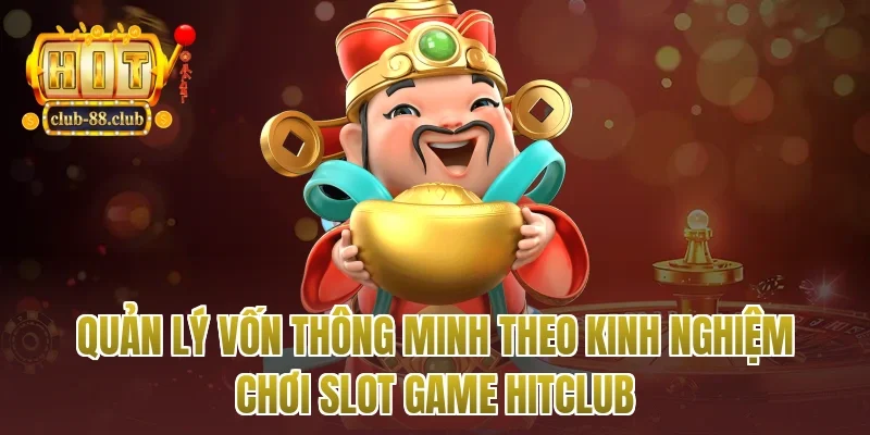 Quản lý vốn thông minh theo kinh nghiệm chơi slot game Hitclub