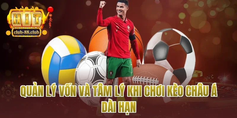 Quản lý vốn và tâm lý khi chơi kèo châu Á dài hạn
