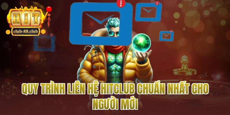Quy trình liên hệ Hitclub chuẩn nhất cho người mới