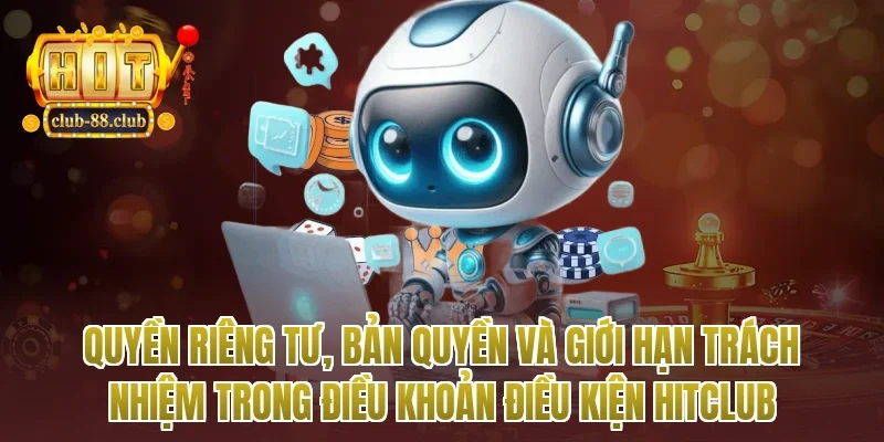 Quyền riêng tư, bản quyền và giới hạn trách nhiệm trong điều khoản điều kiện Hitclub