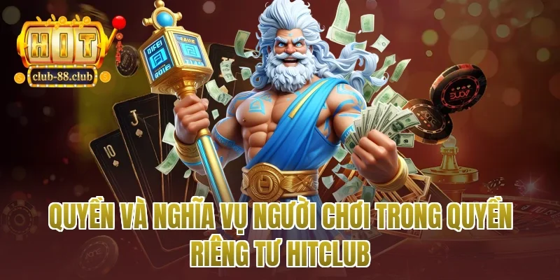 Quyền và nghĩa vụ người chơi trong quyền riêng tư Hitclub