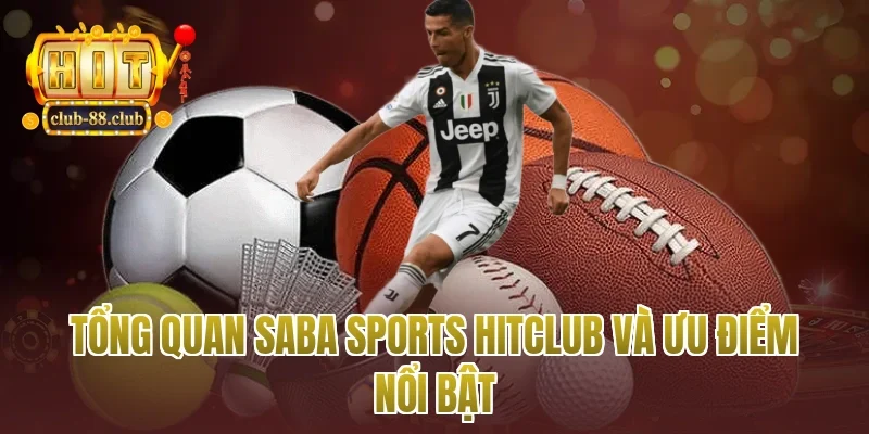 Tổng quan Saba sports Hitclub và ưu điểm nổi bật