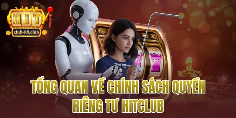 Tổng quan về chính sách quyền riêng tư Hitclub