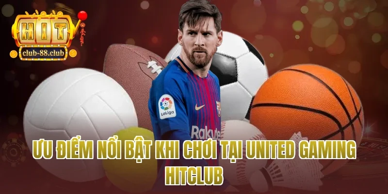 Ưu điểm nổi bật khi chơi tại United gaming Hitclub