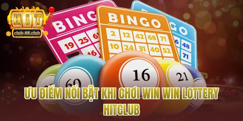 Ưu điểm nổi bật khi chơi win win lottery Hitclub
