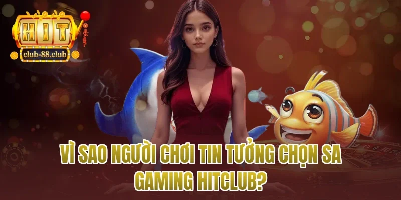 Vì Sao Người Chơi Tin Tưởng Chọn SA Gaming Hitclub?